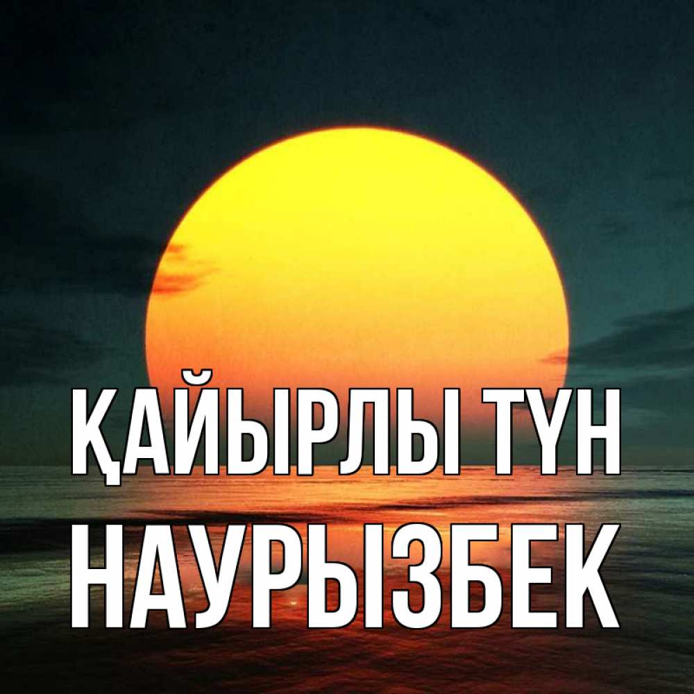 Күн сайын ашық хат с именем, Наурызбек Қайырлы түн огромный диск солнц Онлайн тегін жүктеп алу тілектері бар керемет карта 
