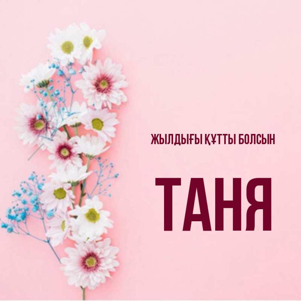 Күн сайын ашық хат с именем, Таня Жылдығы құтты болсын Родная моя с днем рождения тебя картинка с цветами белыми и голубыми Онлайн тегін жүктеп алу тілектері бар керемет карта 