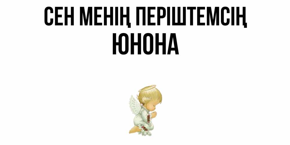Күн сайын ашық хат с именем, Юнона Сен менің періштемсің ангел Онлайн тегін жүктеп алу тілектері бар керемет карта 