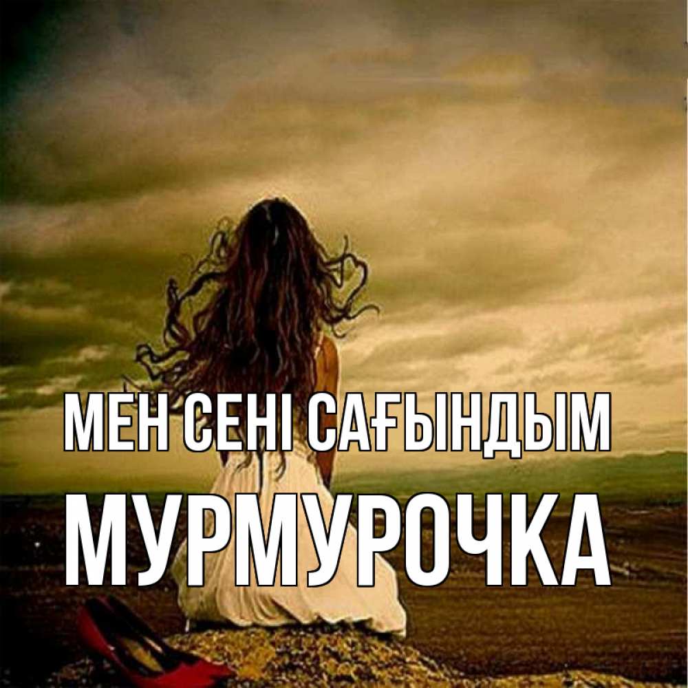 Күн сайын ашық хат с именем, Мурмурочка Мен сені сағындым возвращайся Онлайн тегін жүктеп алу тілектері бар керемет карта 