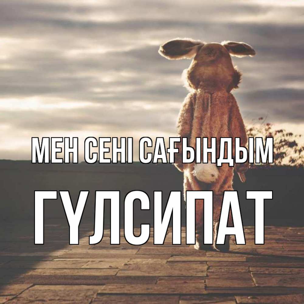 Күн сайын ашық хат с именем, ГҮЛСИПАТ Мен сені сағындым даже в костюме зайца Онлайн тегін жүктеп алу тілектері бар керемет карта 