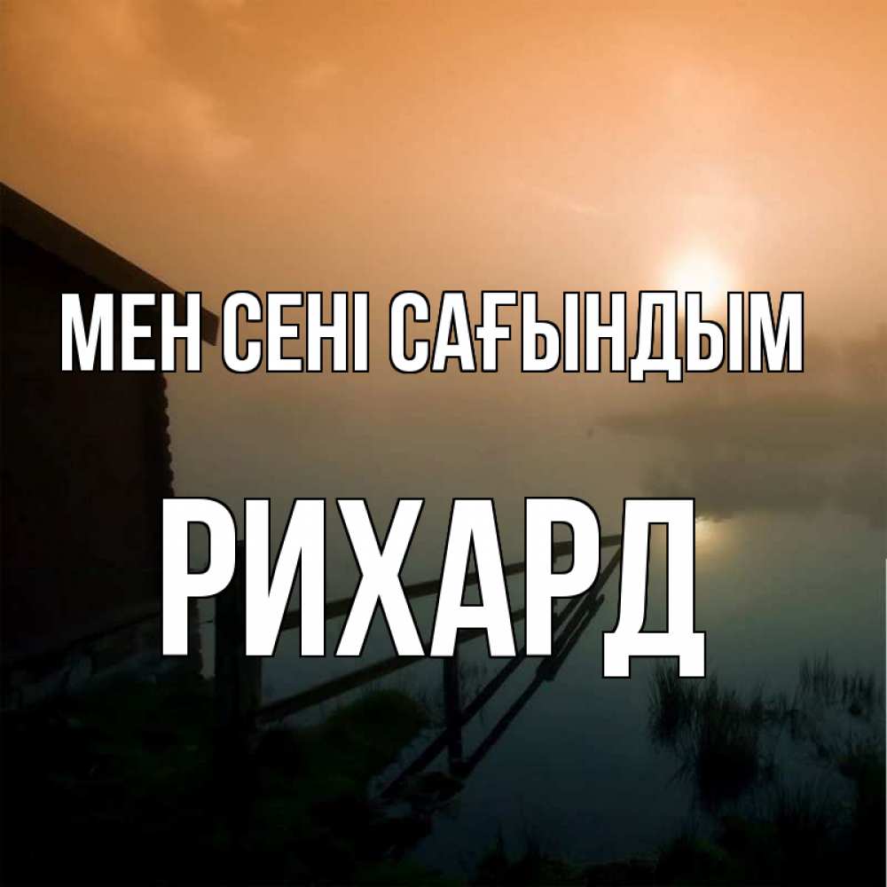 Күн сайын ашық хат с именем, Рихард Мен сені сағындым приходи ко мне на чай Онлайн тегін жүктеп алу тілектері бар керемет карта 