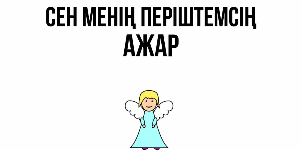 Күн сайын ашық хат с именем, АЖАР Сен менің періштемсің ангел Онлайн тегін жүктеп алу тілектері бар керемет карта 