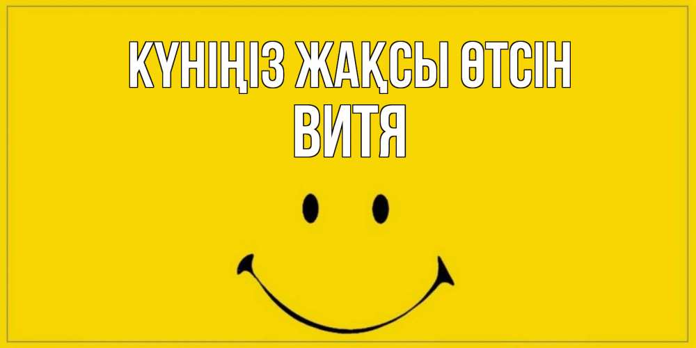 Күн сайын ашық хат с именем, Витя Күніңіз жақсы өтсін улыбка Онлайн тегін жүктеп алу тілектері бар керемет карта 
