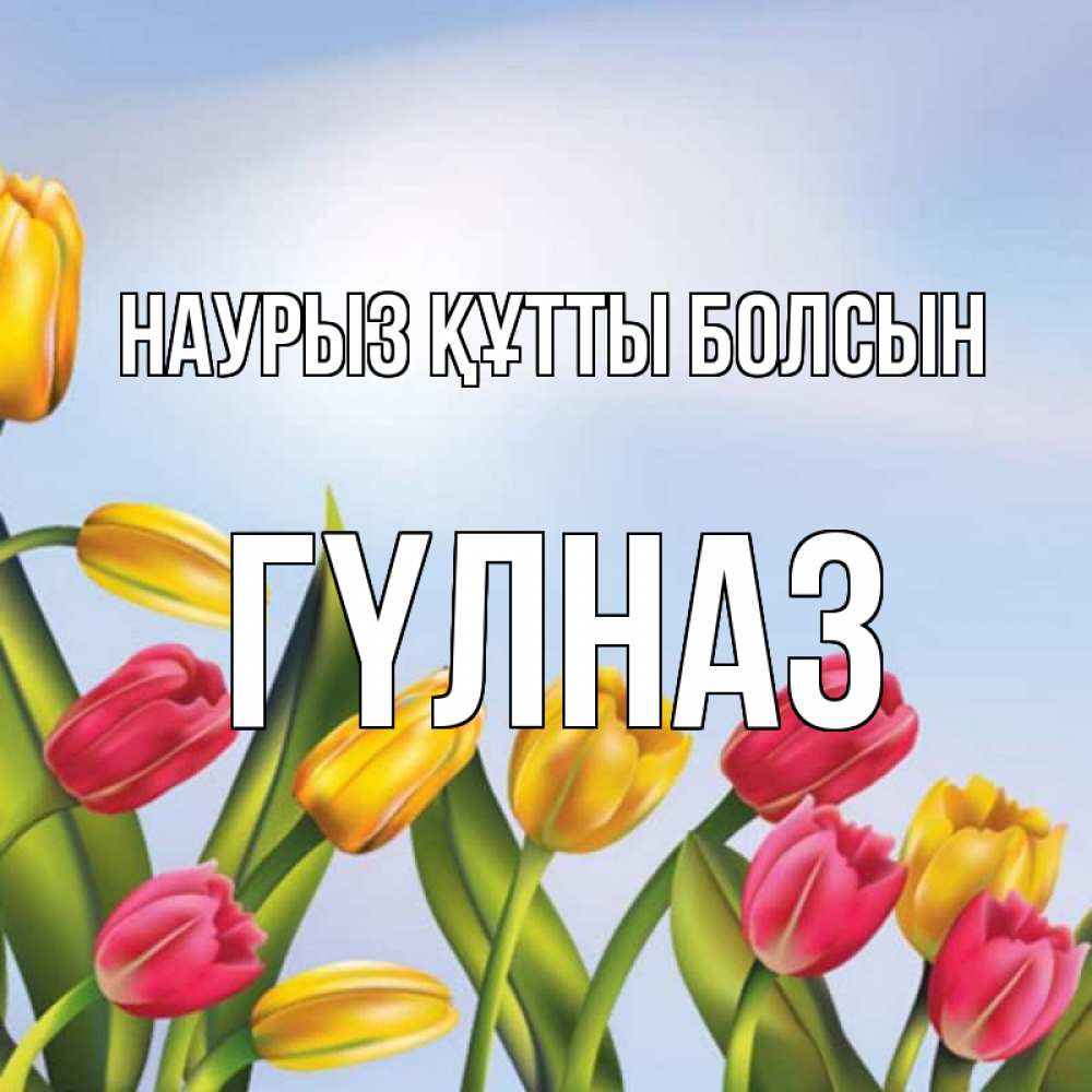 Күн сайын ашық хат с именем, ГҮЛНАЗ Наурыз құтты болсын наурыз Онлайн тегін жүктеп алу тілектері бар керемет карта 