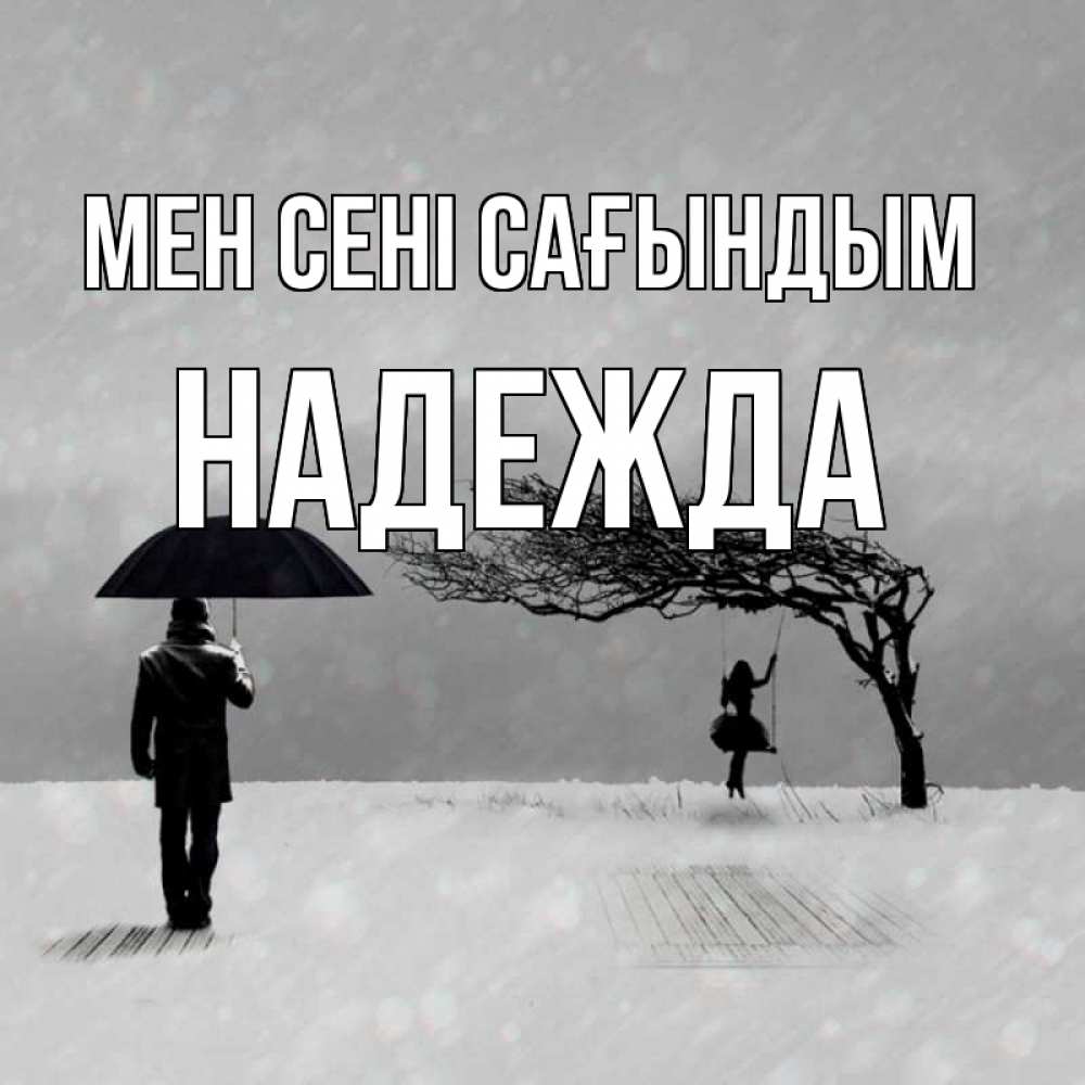 Күн сайын ашық хат с именем, Надежда Мен сені сағындым мужчина с зонтом Онлайн тегін жүктеп алу тілектері бар керемет карта 