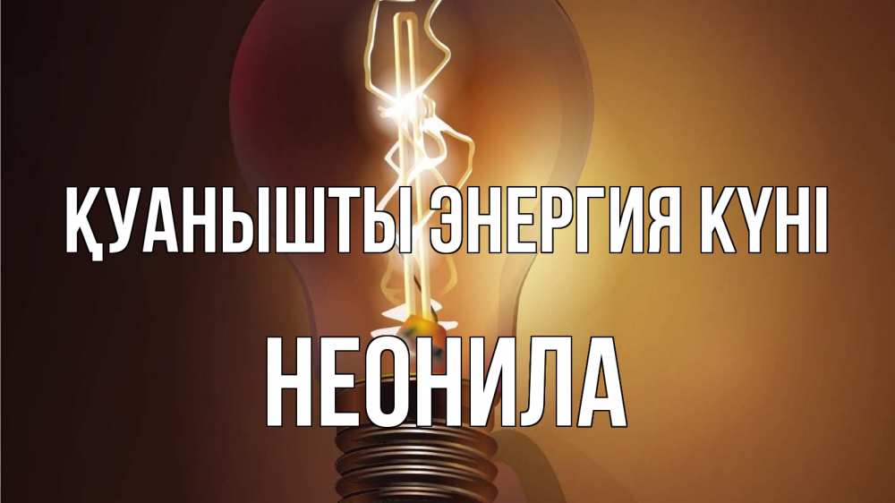 Күн сайын ашық хат с именем, Неонила Қуанышты энергия күні лампа Онлайн тегін жүктеп алу тілектері бар керемет карта 