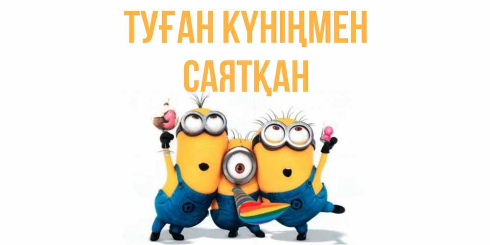 Күн сайын ашық хат с именем, САЯТҚАН Туған күніңмен миньоны Онлайн тегін жүктеп алу тілектері бар керемет карта 