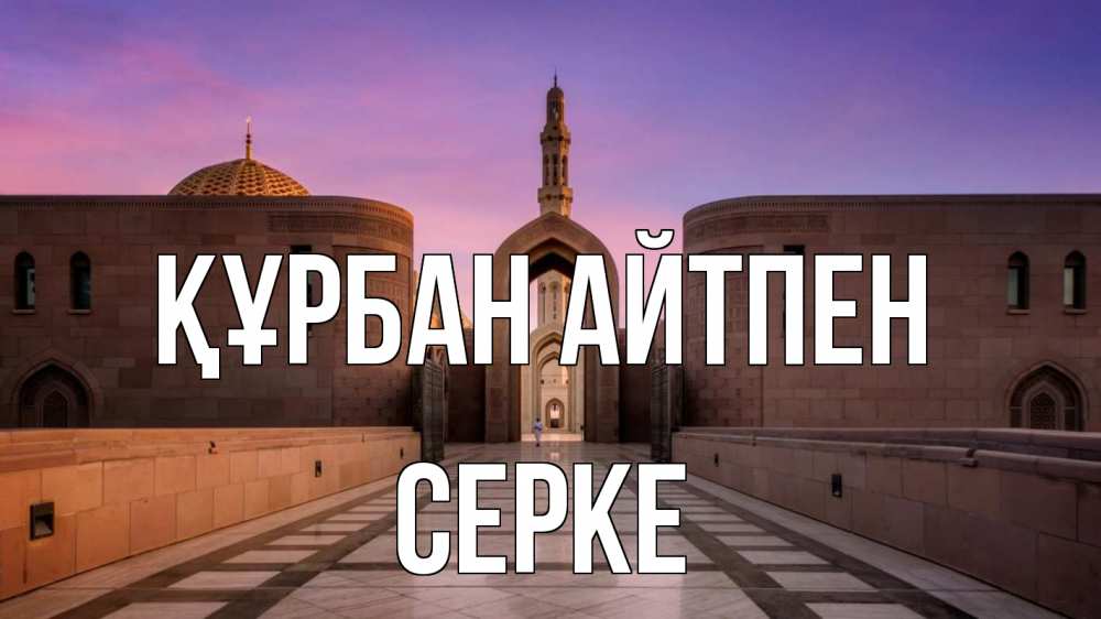 Күн сайын ашық хат с именем, СЕРКЕ Құрбан айтпен мечеть Онлайн тегін жүктеп алу тілектері бар керемет карта 