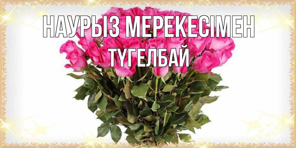 Күн сайын ашық хат с именем, ТҮГЕЛБАЙ Наурыз мерекесімен красивые открытки в оригинальной обработке на международный женский день Онлайн тегін жүктеп алу тілектері бар керемет карта 