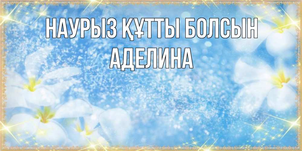 Күн сайын ашық хат с именем, Аделина Наурыз құтты болсын наурыз  мейрамы кутты болсын Онлайн тегін жүктеп алу тілектері бар керемет карта 