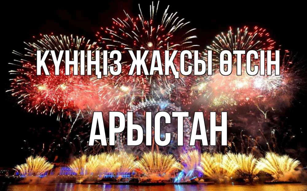 Күн сайын ашық хат с именем, Арыстан Күніңіз жақсы өтсін Фейрверг 2 Онлайн тегін жүктеп алу тілектері бар керемет карта 
