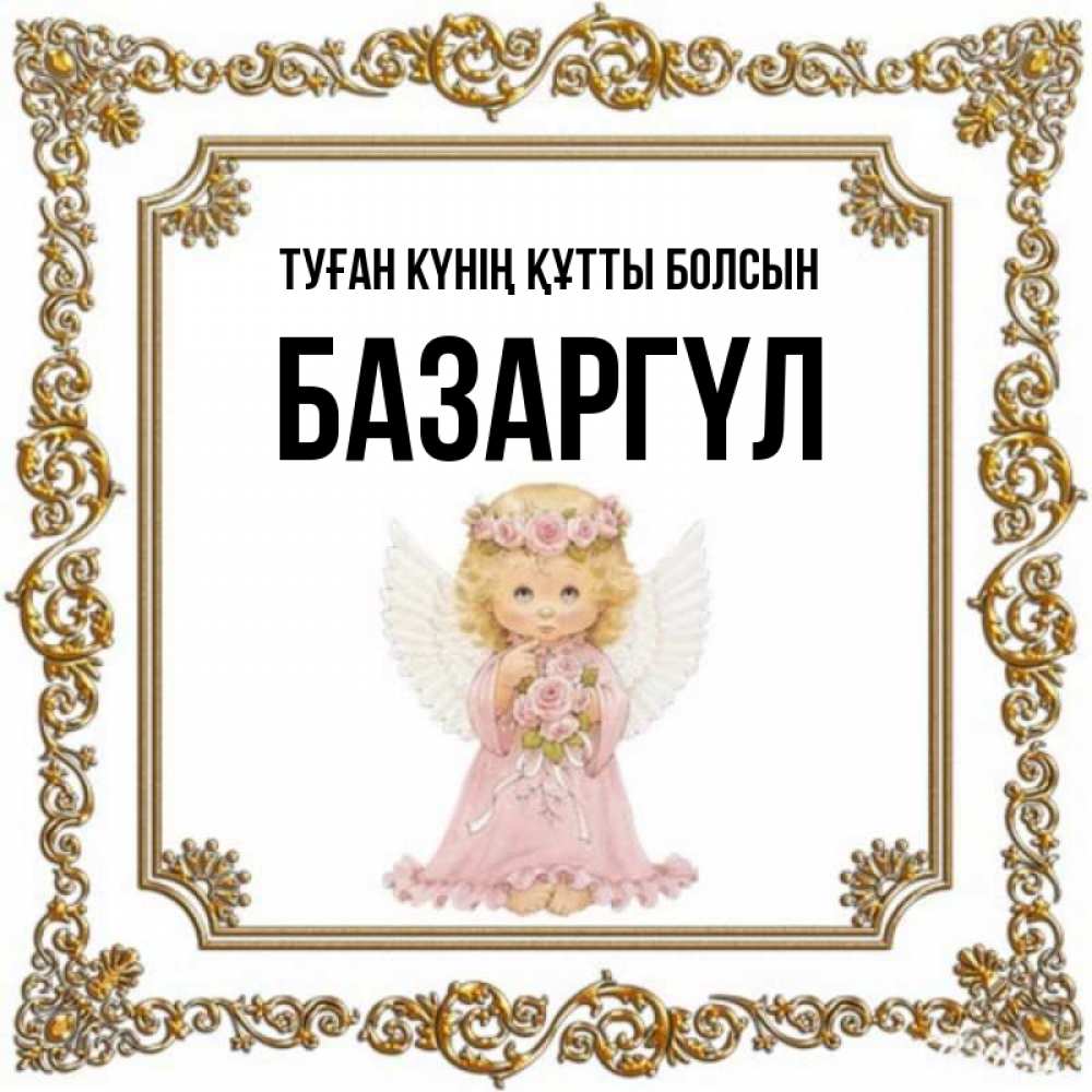 Күн сайын ашық хат с именем, БАЗАРГҮЛ Туған күнің құтты болсын девочка ангел с крыльями и цветами в розовом платье Онлайн тегін жүктеп алу тілектері бар керемет карта 