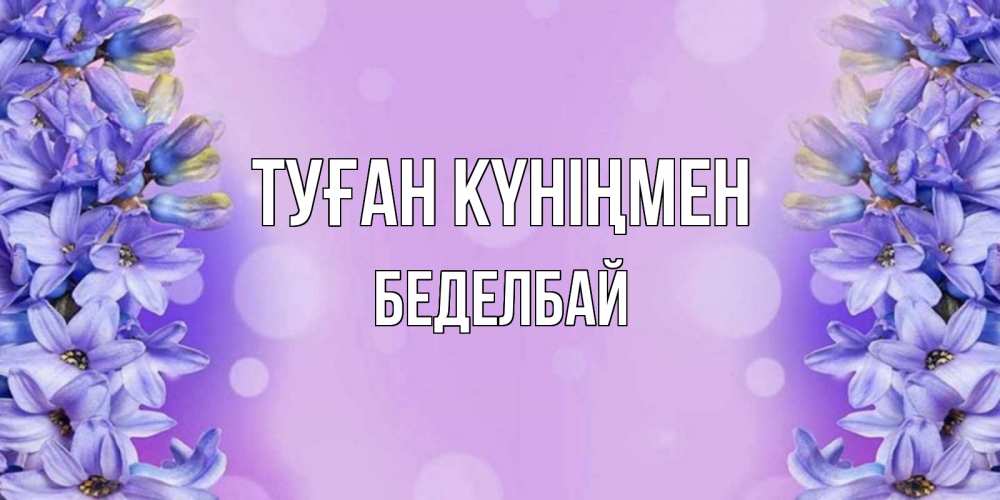 Күн сайын ашық хат с именем, Беделбай Туған күніңмен открытка с сиренью Онлайн тегін жүктеп алу тілектері бар керемет карта 