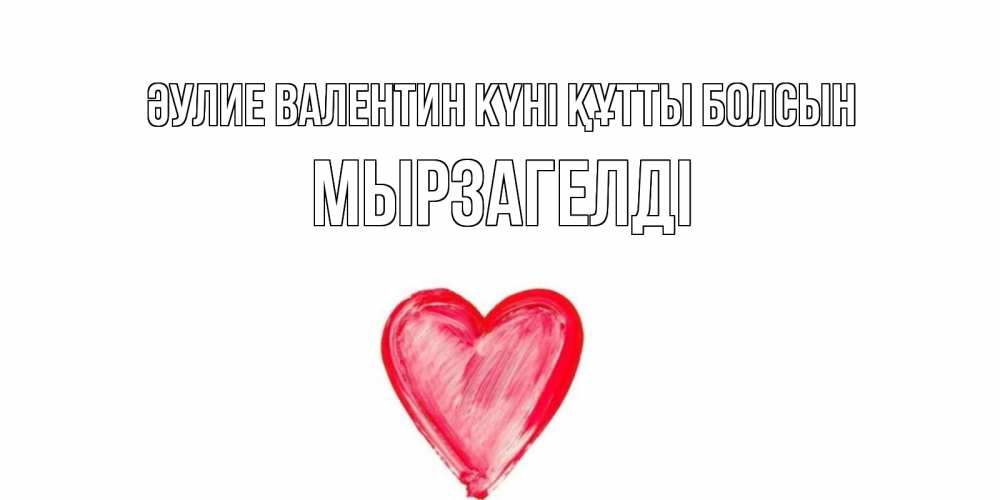 Күн сайын ашық хат с именем, Мырзагелді Әулие Валентин күні құтты болсын сердце нарисованное Онлайн тегін жүктеп алу тілектері бар керемет карта 