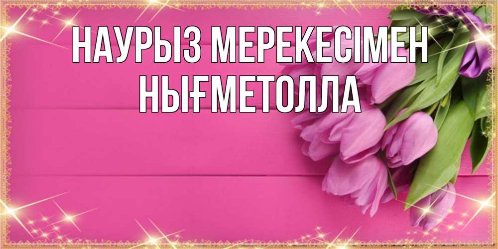 Күн сайын ашық хат с именем, НЫҒМЕТОЛЛА Наурыз мерекесімен открытка для фотошопа с подписью Онлайн тегін жүктеп алу тілектері бар керемет карта 