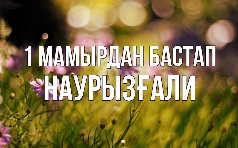 Күн сайын ашық хат с именем, Наурызғали 1 мамырдан бастап С 1 мая Онлайн тегін жүктеп алу тілектері бар керемет карта 