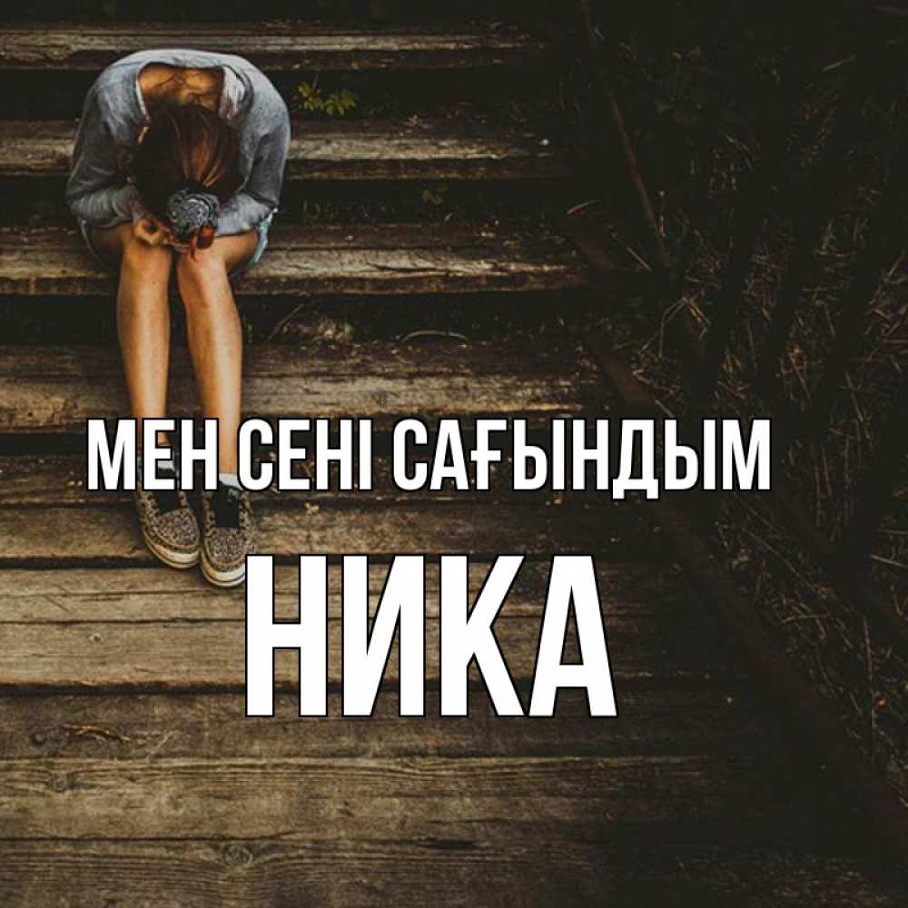 Күн сайын ашық хат с именем, Ника Мен сені сағындым грущу Онлайн тегін жүктеп алу тілектері бар керемет карта 