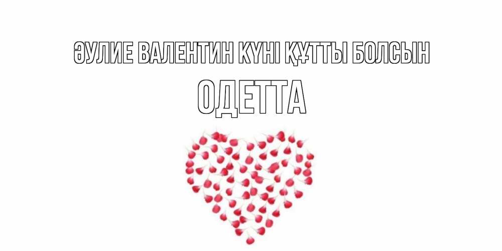 Күн сайын ашық хат с именем, Одетта Әулие Валентин күні құтты болсын сердечко для любимой Онлайн тегін жүктеп алу тілектері бар керемет карта 
