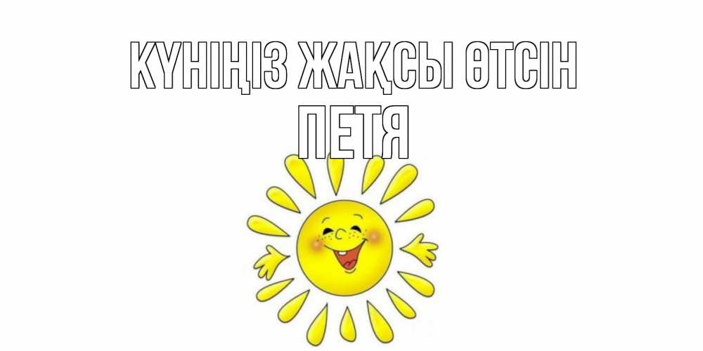 Күн сайын ашық хат с именем, Петя Күніңіз жақсы өтсін открытка на каждый день Онлайн тегін жүктеп алу тілектері бар керемет карта 