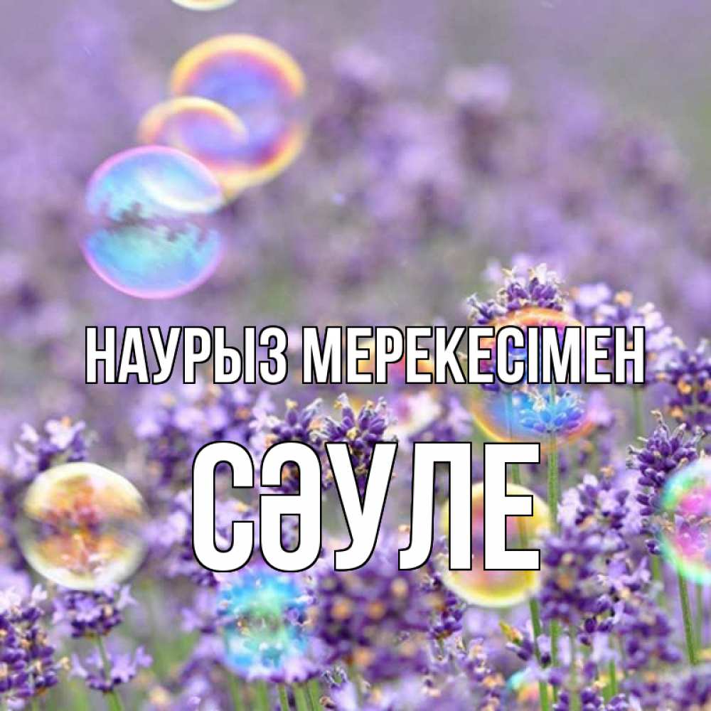 Күн сайын ашық хат с именем, СӘУЛЕ Наурыз мерекесімен цветы Онлайн тегін жүктеп алу тілектері бар керемет карта 