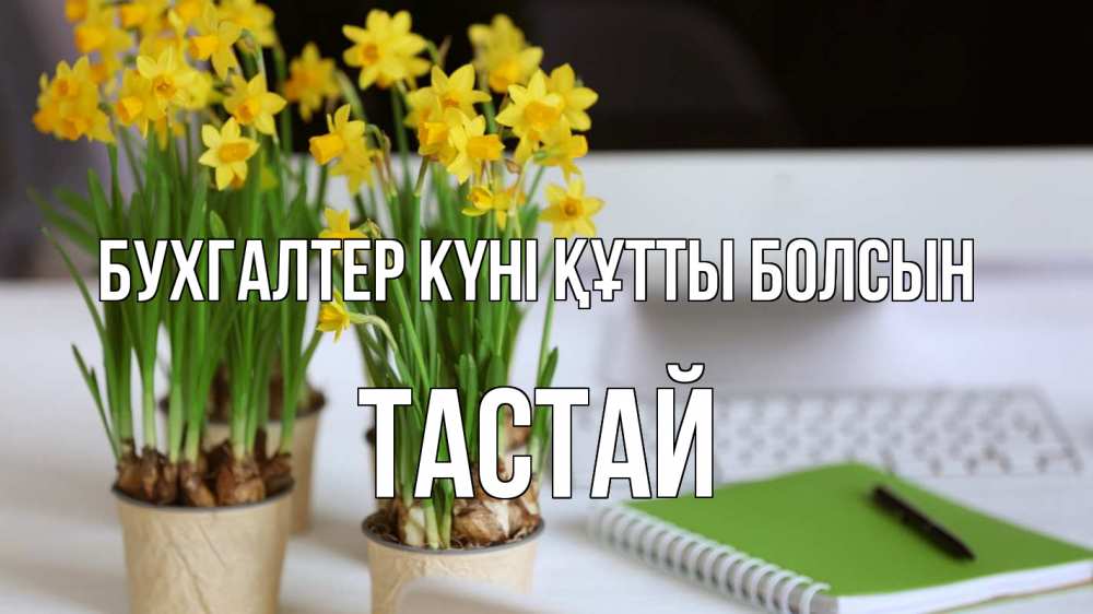 Күн сайын ашық хат с именем, ТАСТАЙ бухгалтер күні құтты болсын с днем бухгалтера Онлайн тегін жүктеп алу тілектері бар керемет карта 