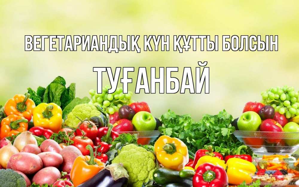 Күн сайын ашық хат с именем, ТУҒАНБАЙ Вегетариандық күн құтты болсын день вегана Онлайн тегін жүктеп алу тілектері бар керемет карта 