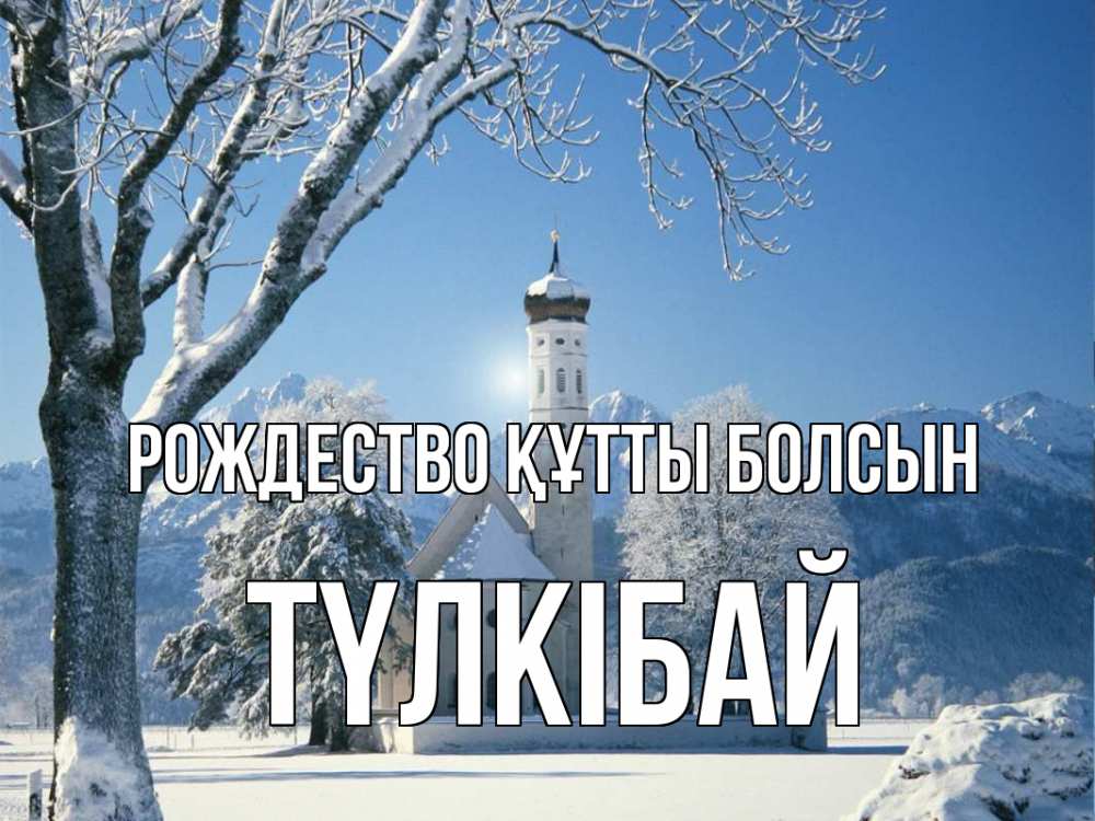 Күн сайын ашық хат с именем, ТҮЛКІБАЙ Рождество құтты болсын зима, храм, костел Онлайн тегін жүктеп алу тілектері бар керемет карта 