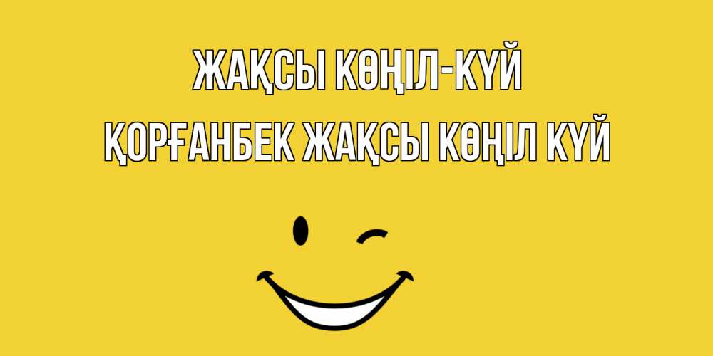Күн сайын ашық хат с именем, Қорғанбек Жақсы көңіл күй смайл Онлайн тегін жүктеп алу тілектері бар керемет карта 