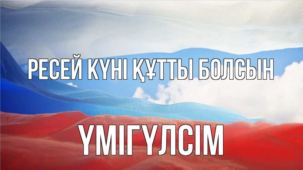 Күн сайын ашық хат с именем, ҮМІГҮЛСІМ Ресей күні құтты болсын С днем России Онлайн тегін жүктеп алу тілектері бар керемет карта 