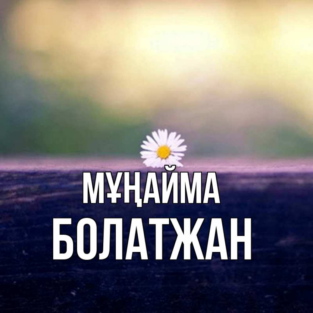 Күн сайын ашық хат с именем, Болатжан Мұңайма красота Онлайн тегін жүктеп алу тілектері бар керемет карта 