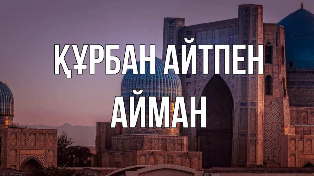 Күн сайын ашық хат с именем, АЙМАН Құрбан айтпен мечеть Онлайн тегін жүктеп алу тілектері бар керемет карта 