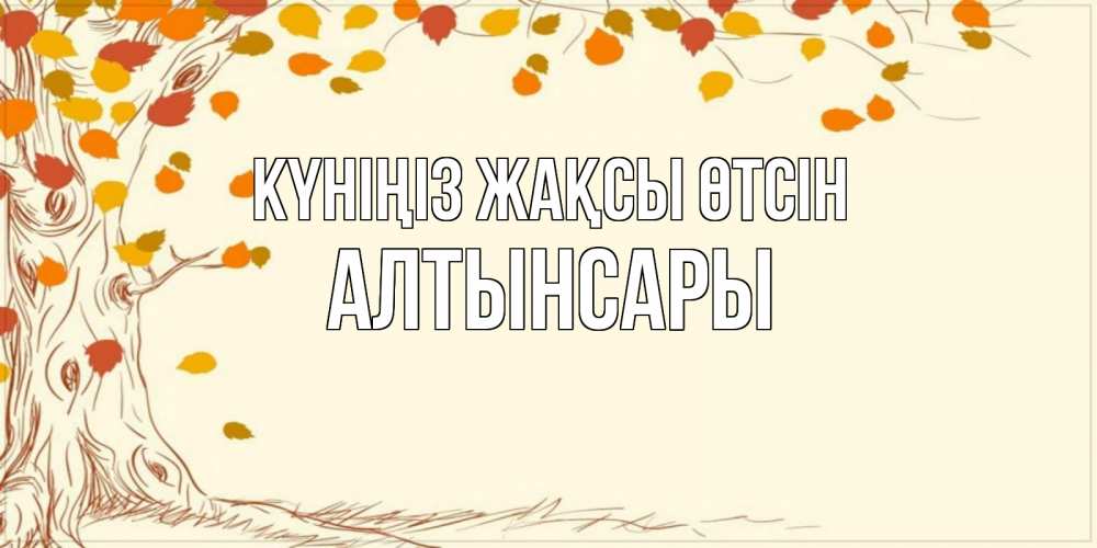 Күн сайын ашық хат с именем, Алтынсары Күніңіз жақсы өтсін осенний листопад Онлайн тегін жүктеп алу тілектері бар керемет карта 