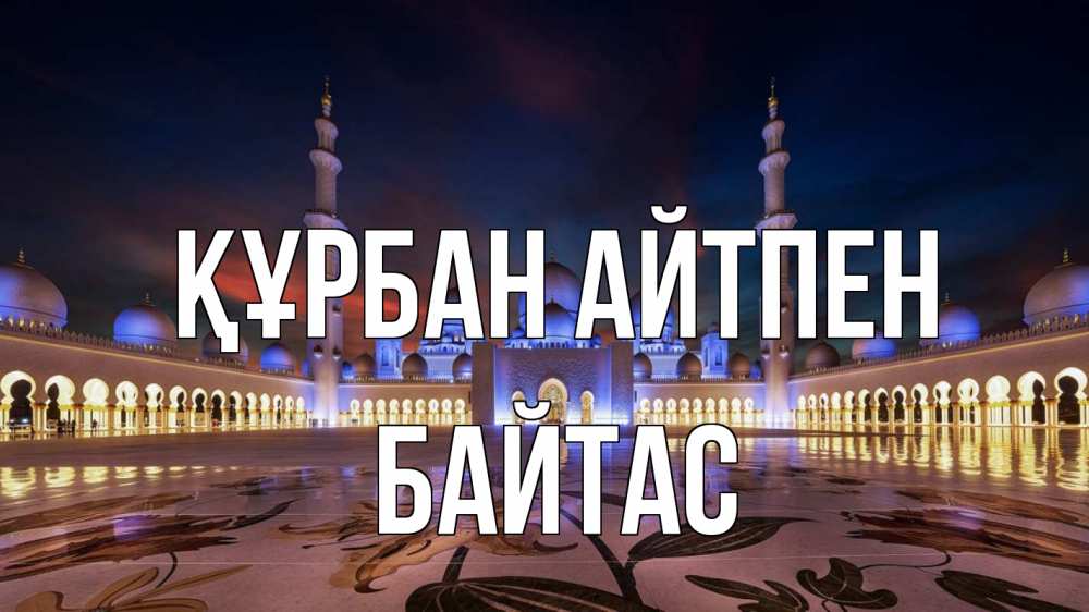 Күн сайын ашық хат с именем, Байтас Құрбан айтпен мечеть Онлайн тегін жүктеп алу тілектері бар керемет карта 