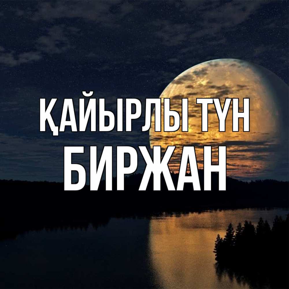 Күн сайын ашық хат с именем, Биржан Қайырлы түн речка Онлайн тегін жүктеп алу тілектері бар керемет карта 