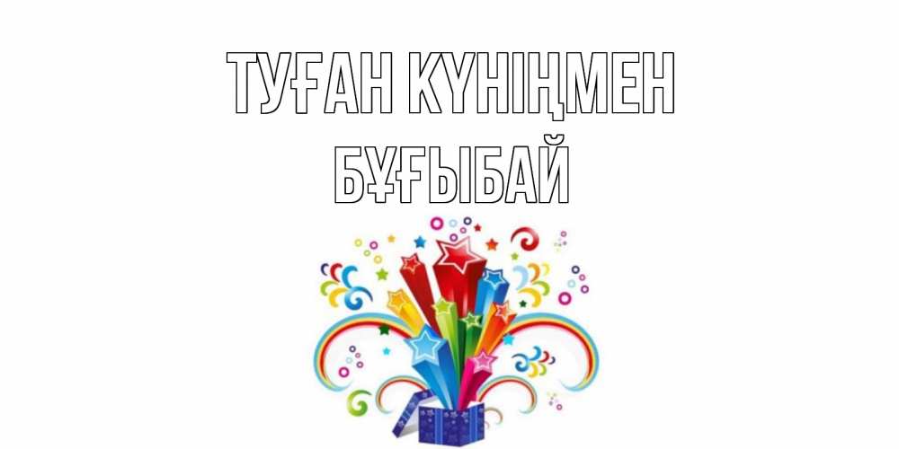 Күн сайын ашық хат с именем, Бұғыбай Туған күніңмен Коробка,радуга,звезды Онлайн тегін жүктеп алу тілектері бар керемет карта 