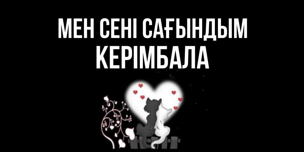 Күн сайын ашық хат с именем, КЕРІМБАЛА Мен сені сағындым коты Онлайн тегін жүктеп алу тілектері бар керемет карта 
