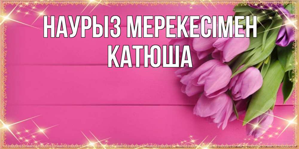 Күн сайын ашық хат с именем, Катюша Наурыз мерекесімен открытка для фотошопа с подписью Онлайн тегін жүктеп алу тілектері бар керемет карта 