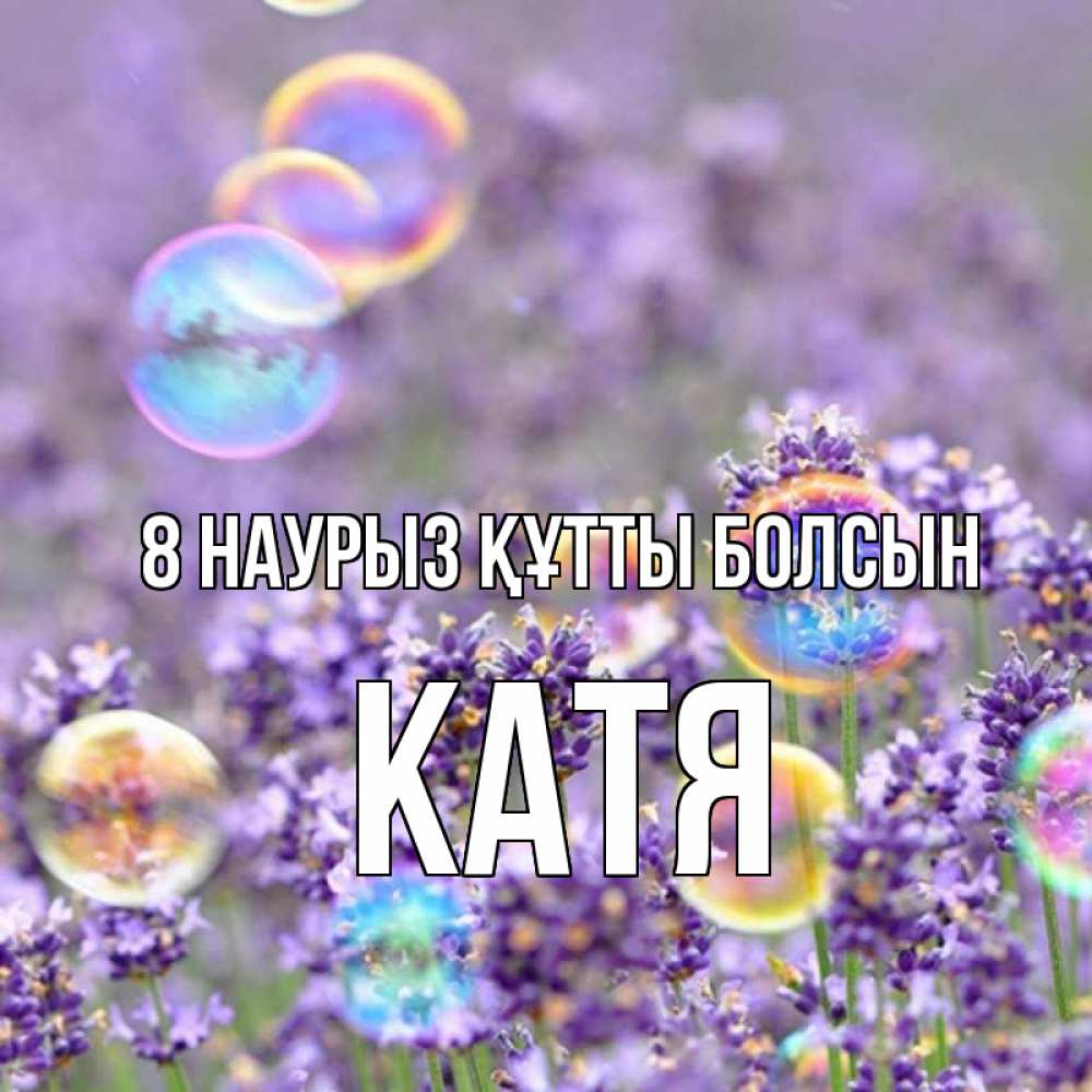 Күн сайын ашық хат с именем, Катя 8 наурыз құтты болсын цветы Онлайн тегін жүктеп алу тілектері бар керемет карта 