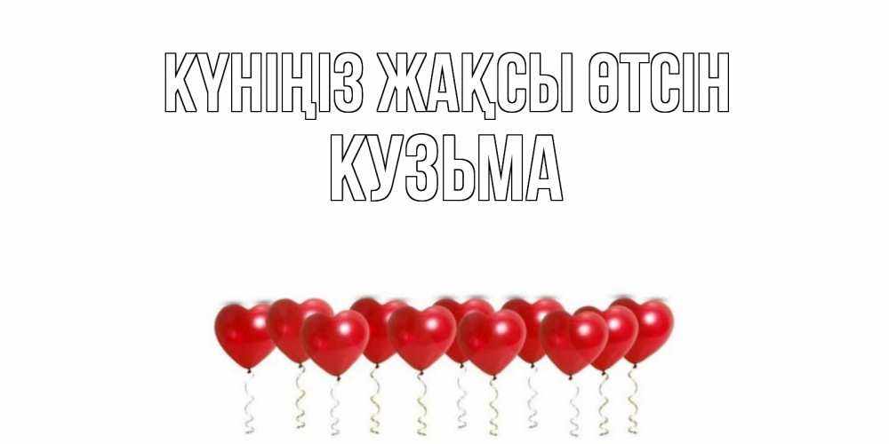 Күн сайын ашық хат с именем, Кузьма Күніңіз жақсы өтсін пожелание прекрасного дня Онлайн тегін жүктеп алу тілектері бар керемет карта 
