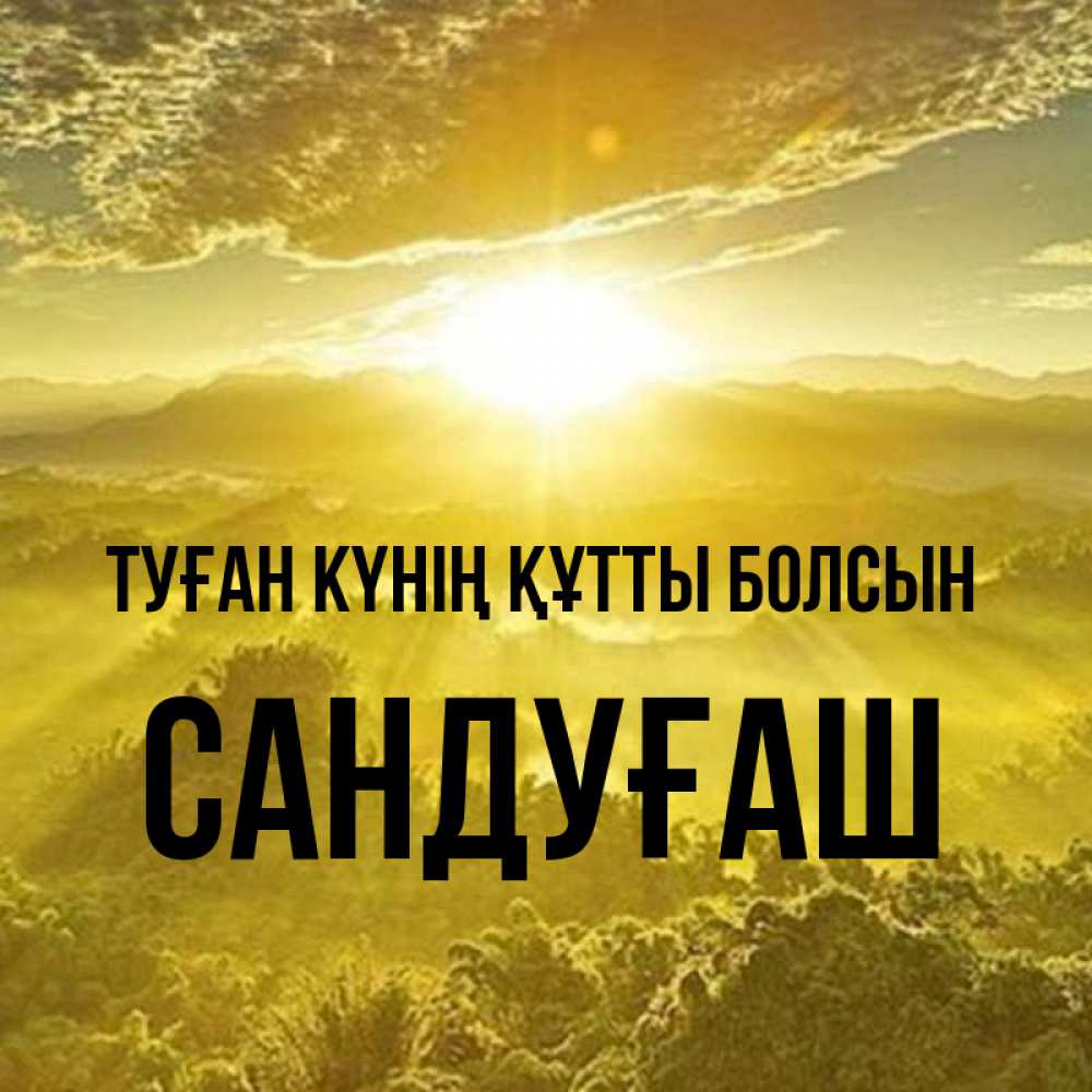 Күн сайын ашық хат с именем, САНДУҒАШ Туған күнің құтты болсын леса и небо в желтом Онлайн тегін жүктеп алу тілектері бар керемет карта 