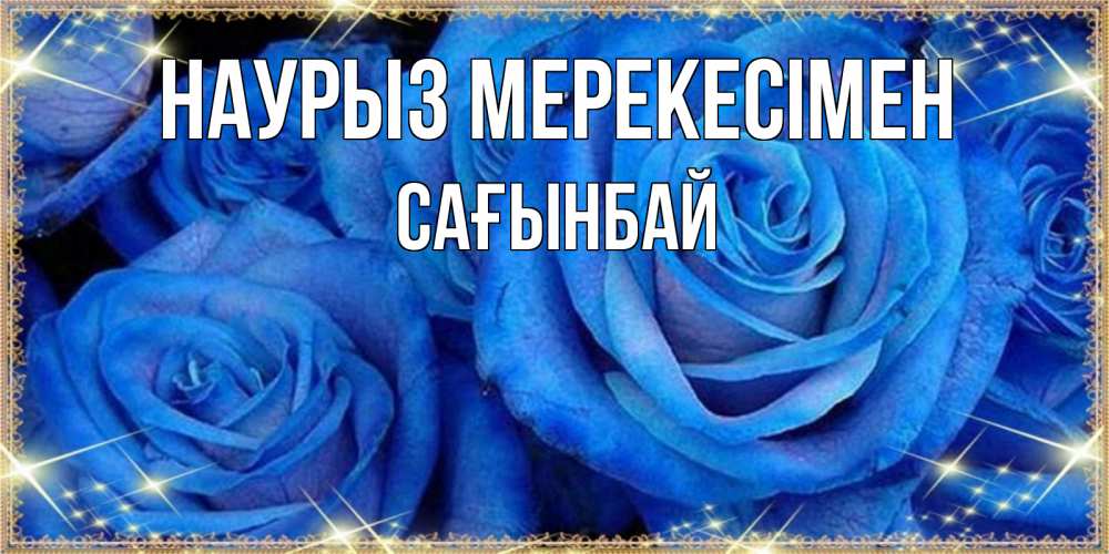 Күн сайын ашық хат с именем, Сағынбай Наурыз мерекесімен как поздравить женщину на праздник весны наурыз. Конечно же нужно подарить ей открытку с нашего сайта Онлайн тегін жүктеп алу тілектері бар керемет карта 