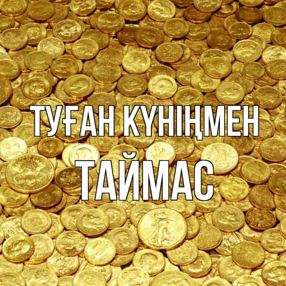 Күн сайын ашық хат с именем, ТАЙМАС Туған күніңмен с пожеланием разбогатеть Онлайн тегін жүктеп алу тілектері бар керемет карта 