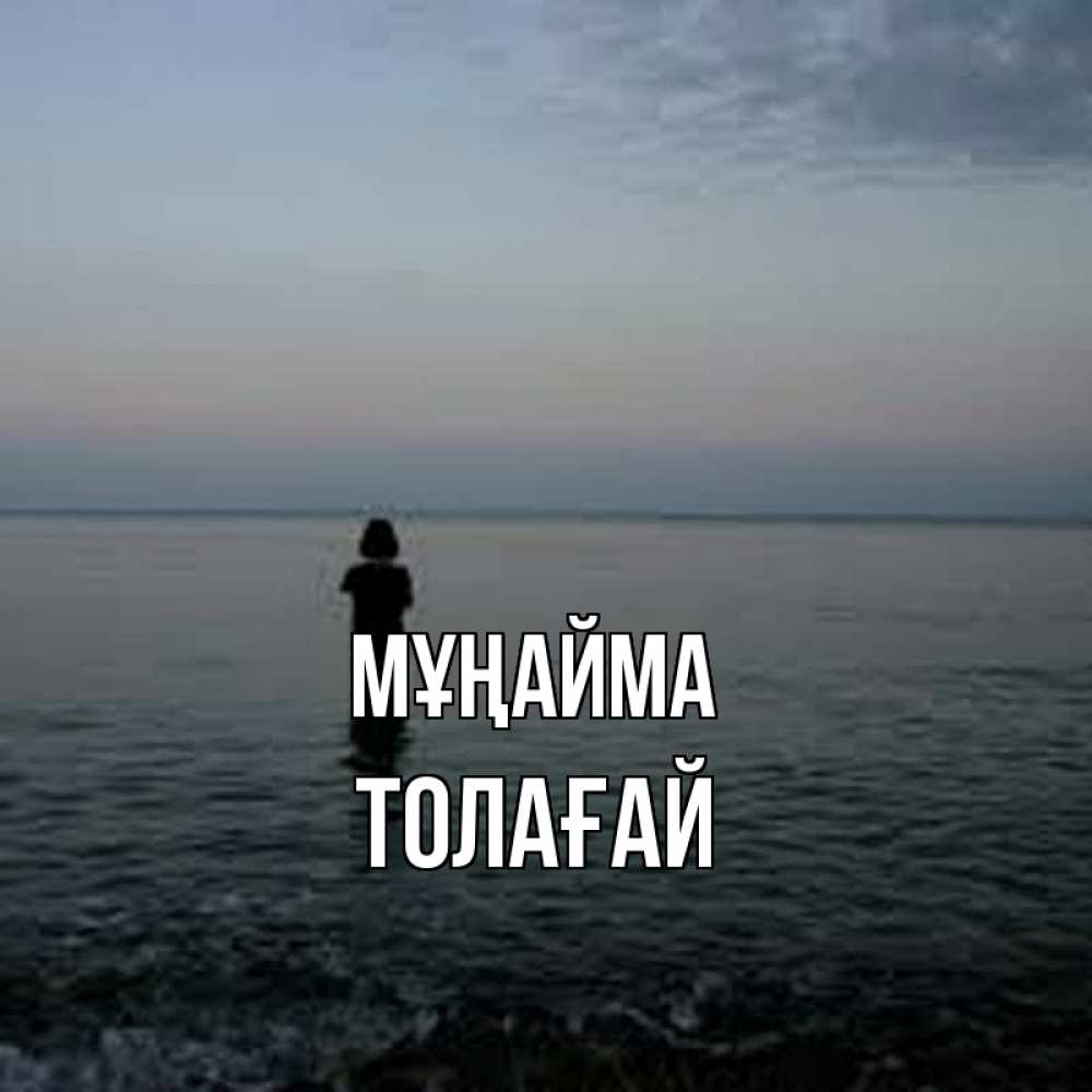 Күн сайын ашық хат с именем, ТОЛАҒАЙ Мұңайма девушка Онлайн тегін жүктеп алу тілектері бар керемет карта 