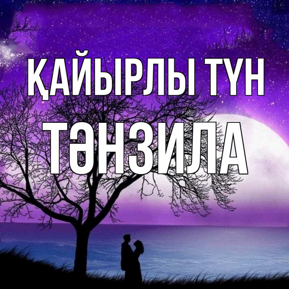 Күн сайын ашық хат с именем, ТӘНЗИЛА Қайырлы түн огромная луна и парочка Онлайн тегін жүктеп алу тілектері бар керемет карта 
