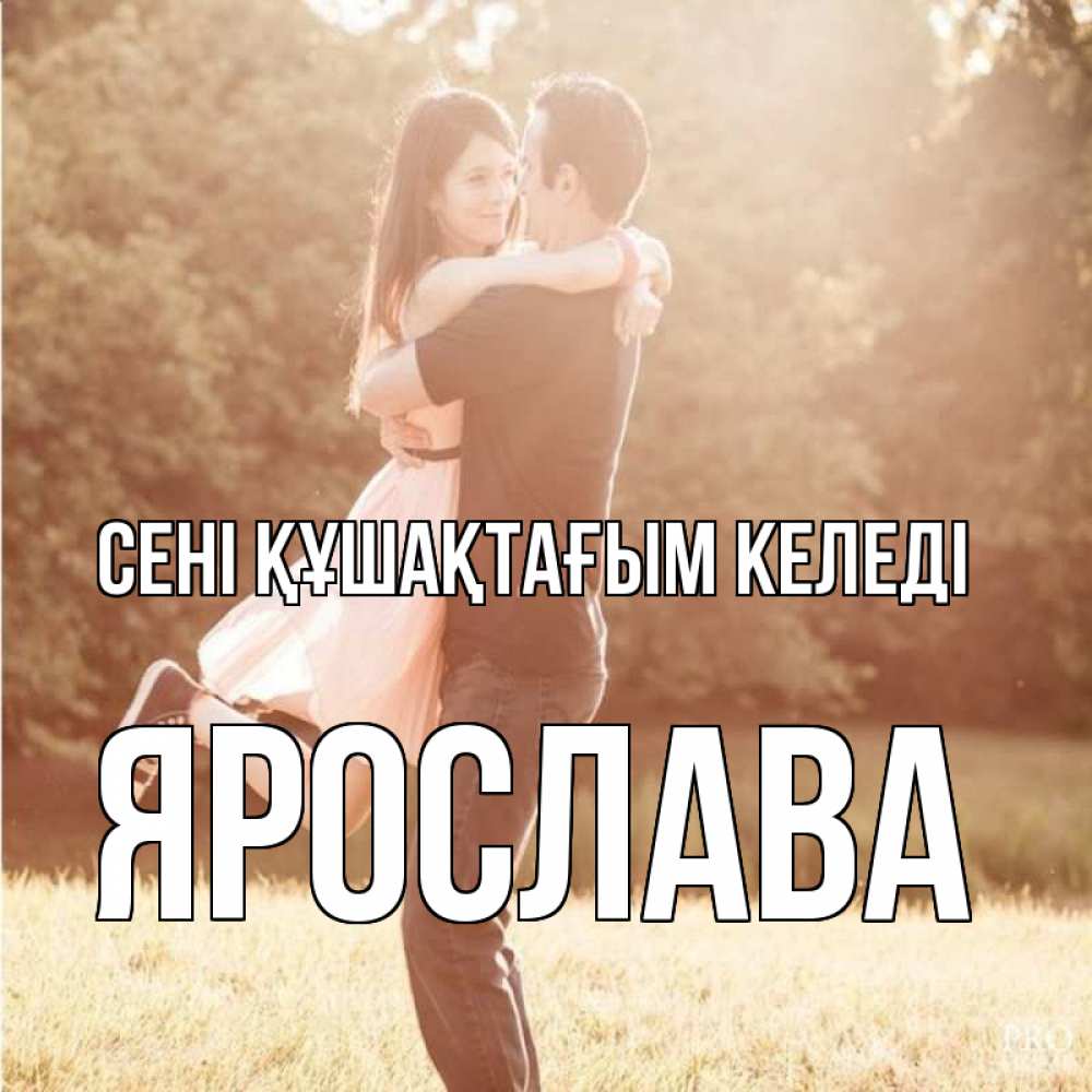 Күн сайын ашық хат с именем, Ярослава сені құшақтағым келеді парень и девушка фото под фильтром Онлайн тегін жүктеп алу тілектері бар керемет карта 