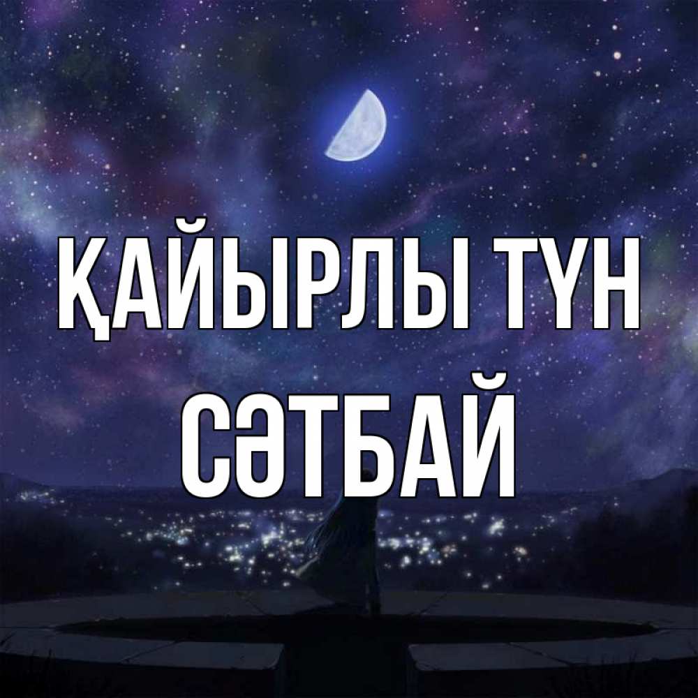 Күн сайын ашық хат с именем, СӘТБАЙ Қайырлы түн набережная Онлайн тегін жүктеп алу тілектері бар керемет карта 