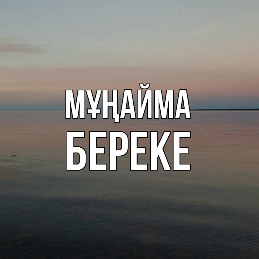 Күн сайын ашық хат с именем, Береке Мұңайма водная гладь Онлайн тегін жүктеп алу тілектері бар керемет карта 