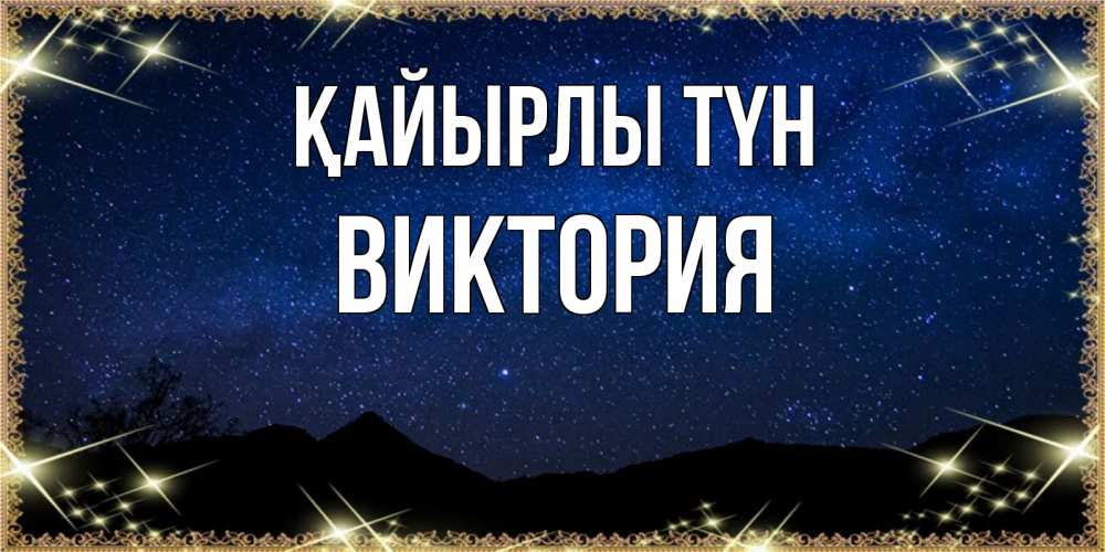 Күн сайын ашық хат с именем, Виктория Қайырлы түн млечный путь Онлайн тегін жүктеп алу тілектері бар керемет карта 