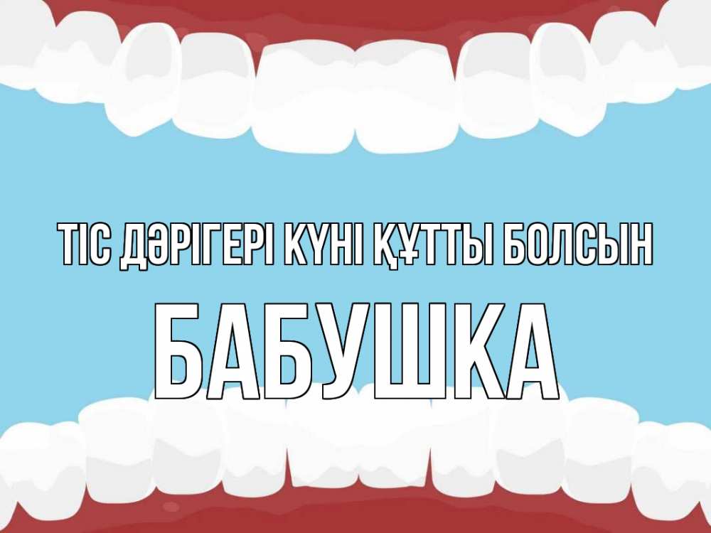 Күн сайын ашық хат с именем, Бабушка Тіс дәрігері күні құтты болсын с днем стоматолога Онлайн тегін жүктеп алу тілектері бар керемет карта 